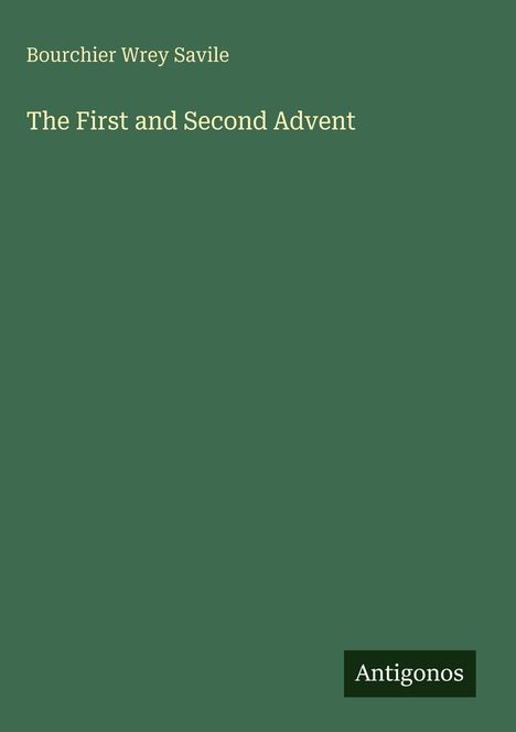 Titel: "The First and Second Advent" von Bourchier Wrey Savile. Unten rechts: "Antigonos". Hintergrund in grün.