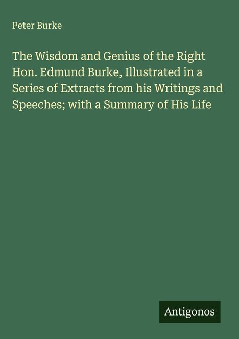 Deckblatt eines Buches mit dem Titel "The Wisdom and Genius of the Right Hon. Edmund Burke". Autor: Peter Burke.