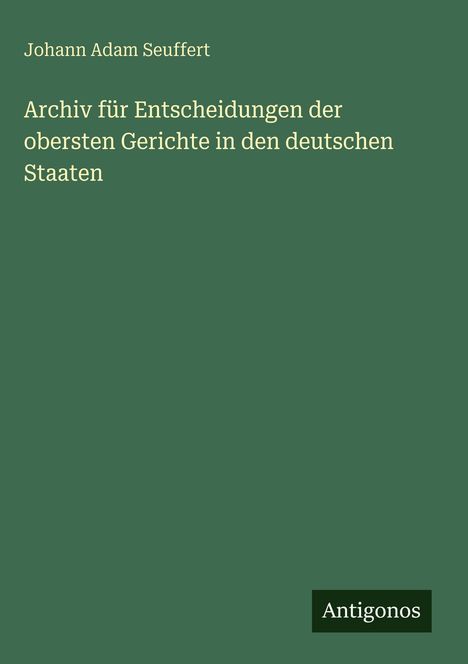 Grüner Hintergrund mit weißem Text: Johann Adam Seuffert, Buchtitel über Gerichtsentscheidungen, Logo unten: Antigonos.