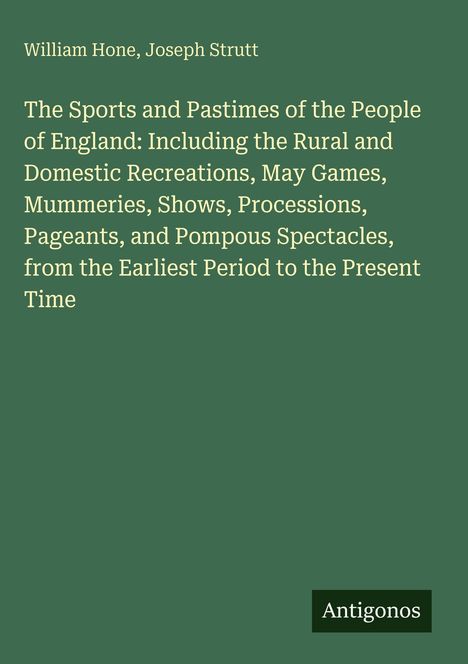 Text: "William Hone, Joseph Strutt. The Sports and Pastimes of the People of England..." Grüner Hintergrund, unten Logo "Antigonos".