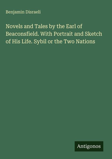 Benjamin Disraeli, Titel: "Novels and Tales by the Earl of Beaconsfield..." auf grünem Hintergrund, unten "Antigonos".