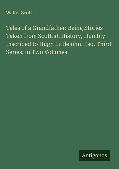 Text: "Walter Scott. Tales of a Grandfather: Being Stories Taken from Scottish History..." Unten: "Antigonos". Hintergrund grün.