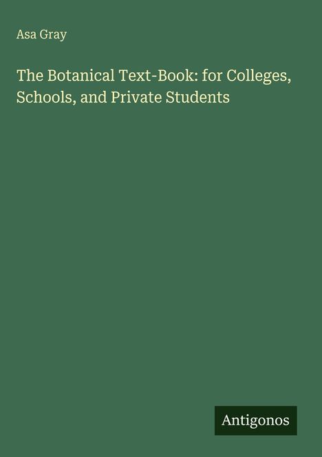 Text: "Asa Gray", "The Botanical Text-Book: for Colleges, Schools, and Private Students", "Antigonos". Grüner Hintergrund.