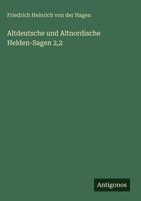 Text: "Friedrich Heinrich von der Hagen: Altdeutsche und Altnordische Helden-Sagen 2,2". Grüner Hintergrund, schlichtes Design.