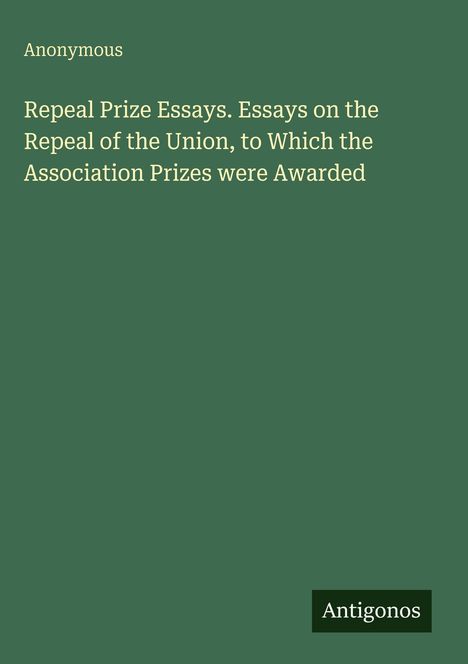 "Repeal Prize Essays..." Text auf grünem Hintergrund. Unten rechts steht "Antigonos" in einem kleinen Kasten.