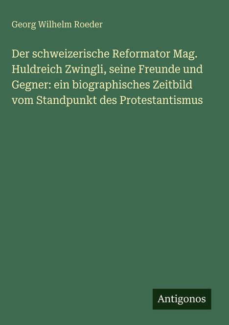 Ein schlichtes Cover mit dem Titel eines Buches über den Reformator Huldreich Zwingli auf grünem Hintergrund. Markenname: Antigonos.