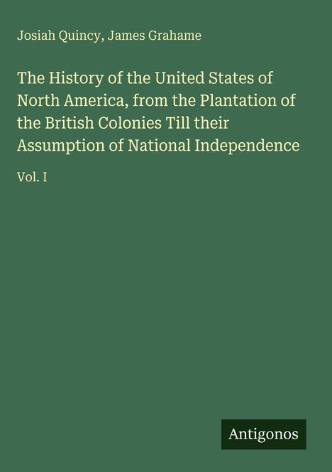 "Josiah Quincy, James Grahame; The History of the United States of North America... Vol. I; Antigonos" auf grünem Hintergrund.