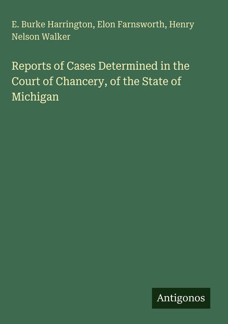 Autoren: E. Burke Harrington, Elon Farnsworth, Henry Nelson Walker. Titel: "Reports of Cases Determined in the Court of Chancery..."