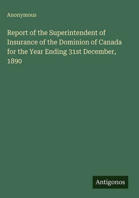 Text: "Anonymous. Report of the Superintendent of Insurance of the Dominion of Canada for the Year Ending 31st December, 1890."  
Dunkelgrüner Hintergrund.