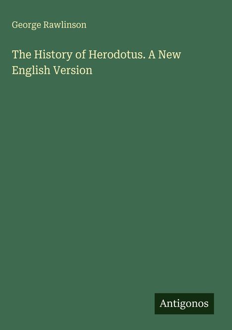 Grüner Hintergrund, weißer Text: George Rawlinson, "The History of Herodotus. A New English Version", unten Logo "Antigonos".