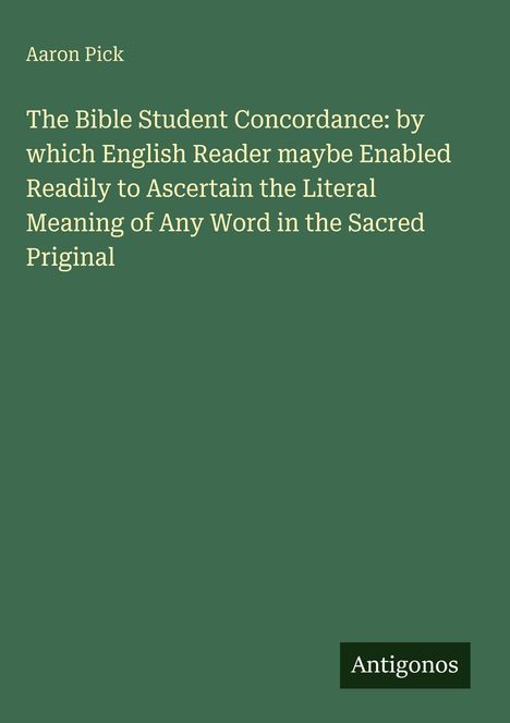 Cover mit Titel: "The Bible Student Concordance" von Aaron Pick, unten ein Logo mit dem Text "Antigonos".