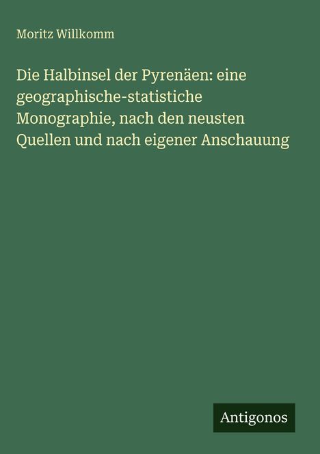Buchtitel: "Die Halbinsel der Pyrenäen" von Moritz Willkomm. Grüner Hintergrund mit kleinem "Antigonos"-Logo.