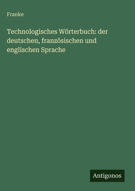 Grüner Hintergrund mit weißem Text: "Franke, Technologisches Wörterbuch...", unten rechts "Antigonos".