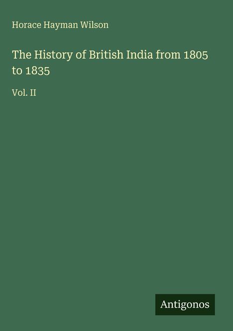 Horace Hayman Wilson, "The History of British India from 1805 to 1835", Vol. II. Grüner Hintergrund, Antigonos-Logo.