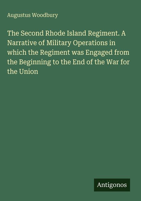 Titel und Autor: Augustus Woodbury, "The Second Rhode Island Regiment..." Unten rechts "Antigonos". Grüner Hintergrund.