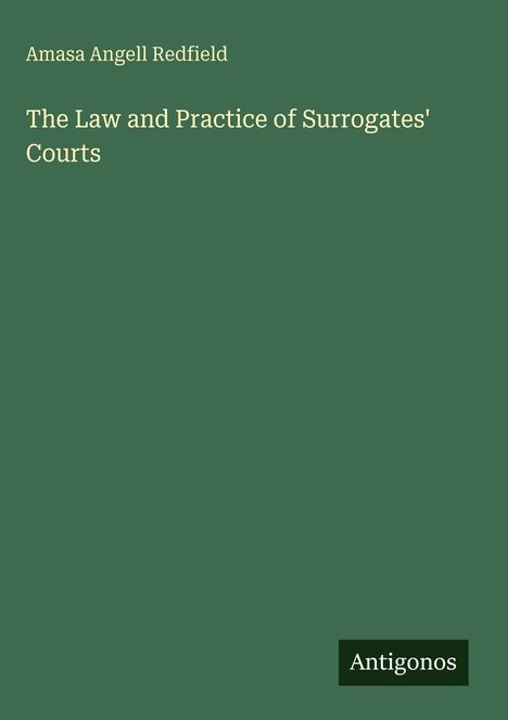 Titel: "The Law and Practice of Surrogates' Courts" von Amasa Angell Redfield. Grüner Hintergrund. Unten rechts: "Antigonos".