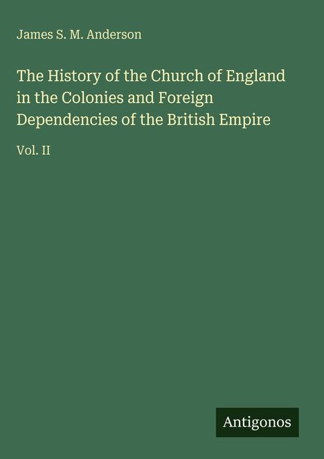 James S. M. Anderson. The History of the Church of England in the Colonies and Foreign Dependencies of the British Empire, Vol. II.