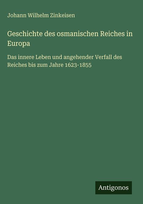 Johann Wilhelm Zinkeisen, Titel: Epochen des osmanischen Reiches. Verfall bis 1855. Grünes Cover, "Antigonos" Logo.