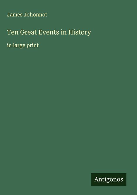 Oben steht "James Johonnot". Darunter "Ten Great Events in History" und "in large print". Unten rechts ein Logo: "Antigonos".
