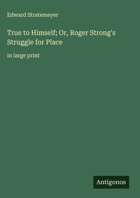 Edward Stratemeyer: True to Himself; Or, Roger Strong's Struggle for Place, Buch