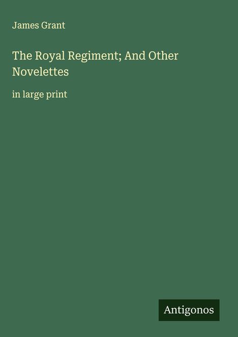 James Grant (geb. 1954): The Royal Regiment; And Other Novelettes, Buch
