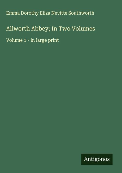 Emma Dorothy Eliza Nevitte Southworth: Allworth Abbey; In Two Volumes, Buch