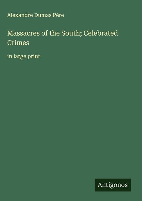 Alexandre Dumas Père: Massacres of the South; Celebrated Crimes, Buch