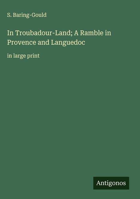 S. Baring-Gould: In Troubadour-Land; A Ramble in Provence and Languedoc, Buch