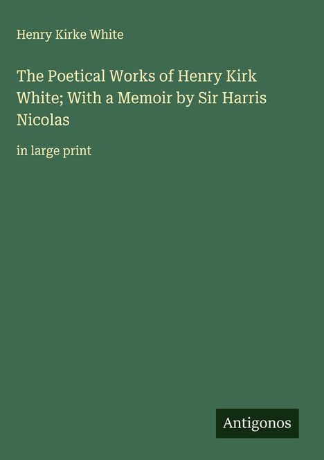 Henry Kirke White: The Poetical Works of Henry Kirk White; With a Memoir by Sir Harris Nicolas, Buch