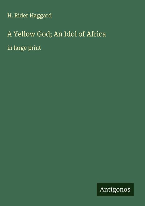 H. Rider Haggard: A Yellow God; An Idol of Africa, Buch