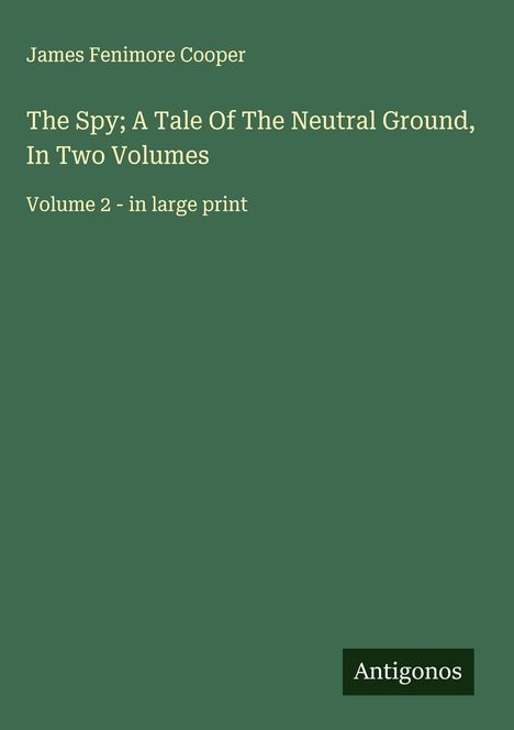 James Fenimore Cooper: The Spy; A Tale Of The Neutral Ground, In Two Volumes, Buch