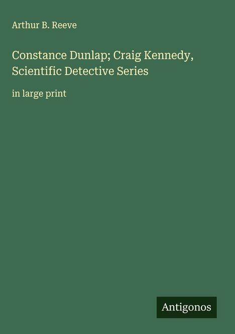 Arthur B. Reeve: Constance Dunlap; Craig Kennedy, Scientific Detective Series, Buch