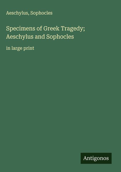 Aeschylus: Specimens of Greek Tragedy; Aeschylus and Sophocles, Buch