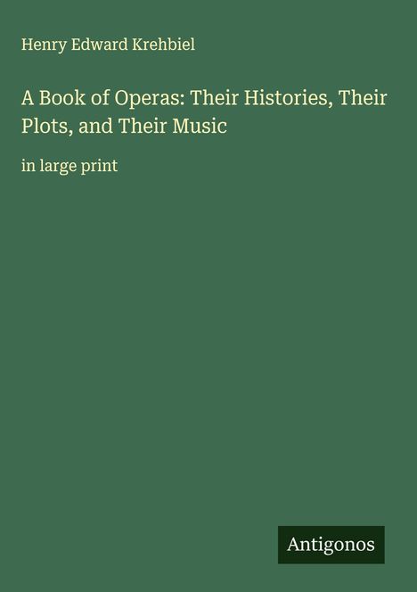 Henry Edward Krehbiel: A Book of Operas: Their Histories, Their Plots, and Their Music, Buch
