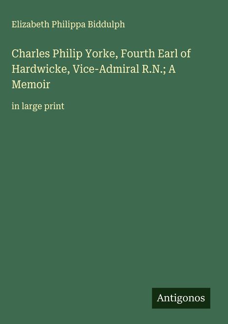 Elizabeth Philippa Biddulph: Charles Philip Yorke, Fourth Earl of Hardwicke, Vice-Admiral R.N.; A Memoir, Buch