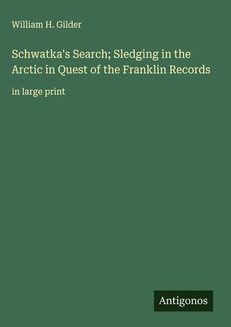 William H. Gilder: Schwatka's Search; Sledging in the Arctic in Quest of the Franklin Records, Buch