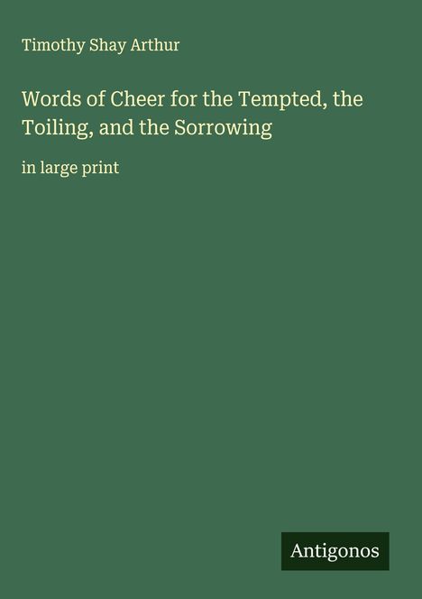 Timothy Shay Arthur: Words of Cheer for the Tempted, the Toiling, and the Sorrowing, Buch