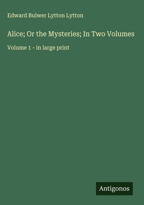 Edward Bulwer Lytton Lytton: Alice; Or the Mysteries; In Two Volumes, Buch