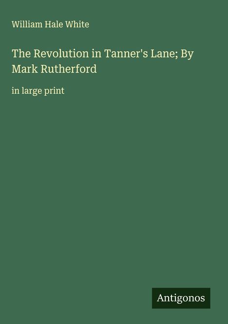 William Hale White: The Revolution in Tanner's Lane; By Mark Rutherford, Buch