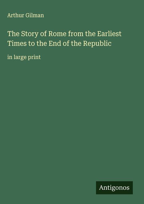Arthur Gilman: The Story of Rome from the Earliest Times to the End of the Republic, Buch
