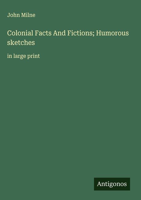 John Milne: Colonial Facts And Fictions; Humorous sketches, Buch