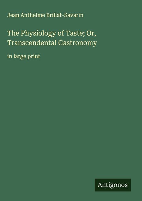 Jean Anthelme Brillat-Savarin: The Physiology of Taste; Or, Transcendental Gastronomy, Buch