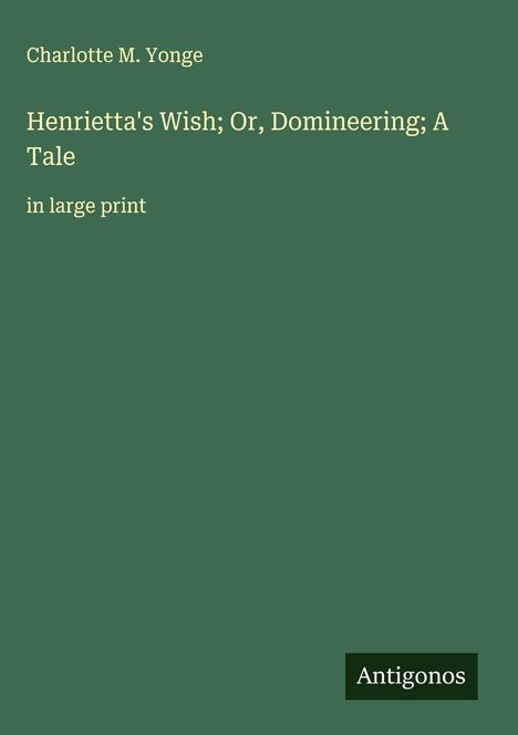 Charlotte M. Yonge: Henrietta's Wish; Or, Domineering; A Tale, Buch