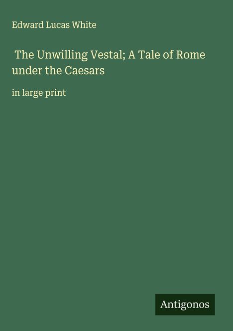 Edward Lucas White: The Unwilling Vestal; A Tale of Rome under the Caesars, Buch