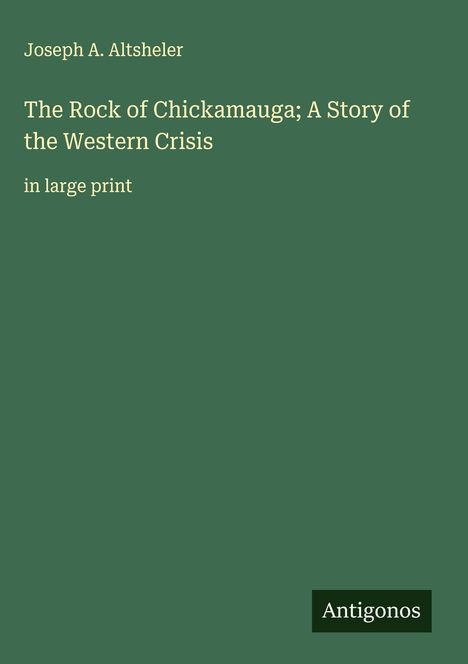 Joseph A. Altsheler: The Rock of Chickamauga; A Story of the Western Crisis, Buch