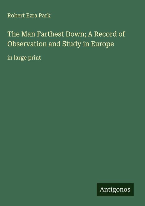 Robert Ezra Park: The Man Farthest Down; A Record of Observation and Study in Europe, Buch