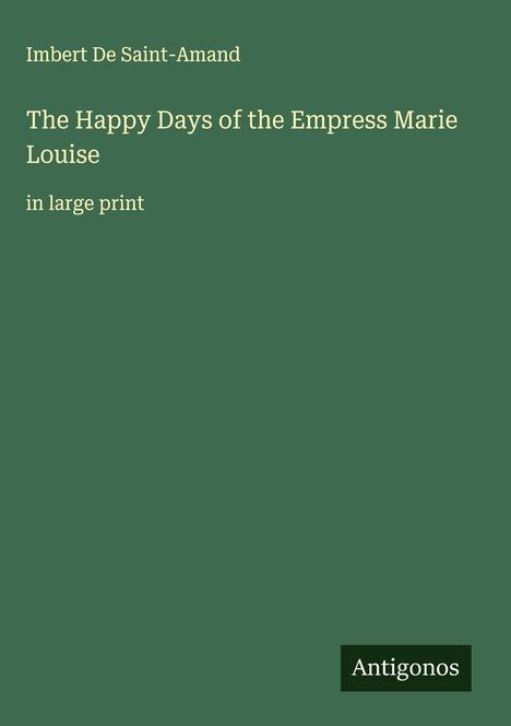 Imbert De Saint-Amand: The Happy Days of the Empress Marie Louise, Buch