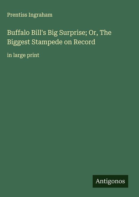 Prentiss Ingraham: Buffalo Bill's Big Surprise; Or, The Biggest Stampede on Record, Buch