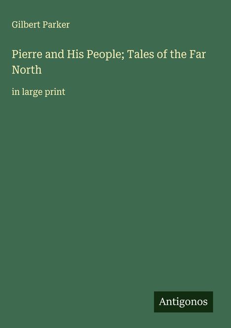 Gilbert Parker: Pierre and His People; Tales of the Far North, Buch