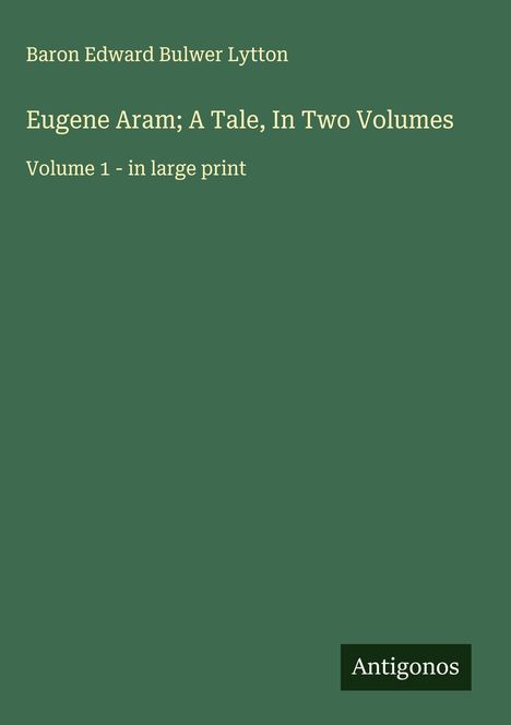 Baron Edward Bulwer Lytton: Eugene Aram; A Tale, In Two Volumes, Buch